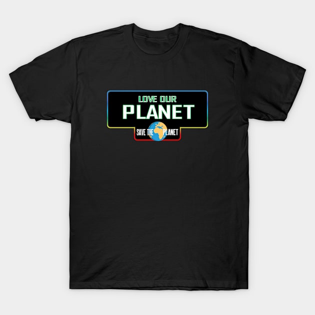 Love our planet T-Shirt by lazerwhirl